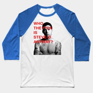 WHO THE F IS STEVE O ANYWAY ? Baseball T-Shirt